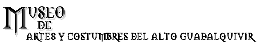 Bienvenido al Museo de Artes y Costumbres Populares del Alto Guadalquivir
